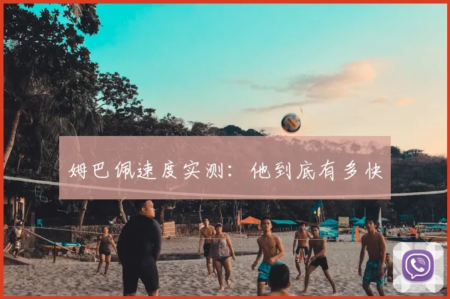 姆巴佩速度实测：他到底有多快