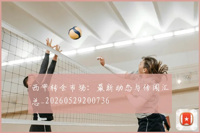 西甲转会市场：最新动态与传闻汇总_20260529200736