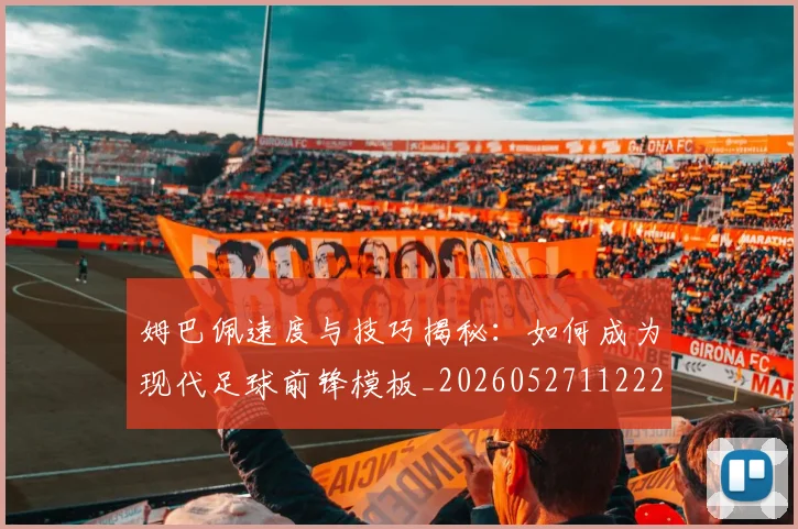 姆巴佩速度与技巧揭秘：如何成为现代足球前锋模板_20260527112222